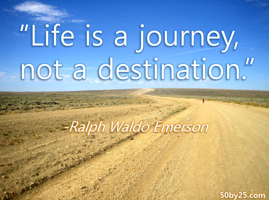 "Life is a journey, not a destination."